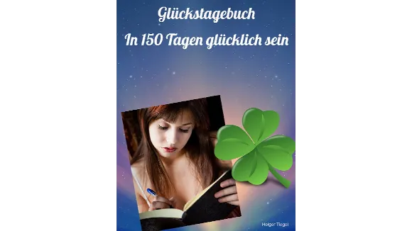 Glückstagebuch In 150 Tagen glücklich sein