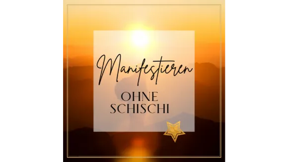 Manifestieren ohne Schi Schi